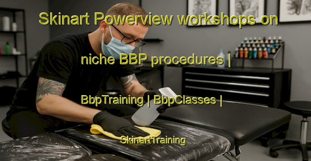 Skinart Powerview workshops on niche BBP procedures | BbpTraining | BbpClasses | SkinartTraining-Canada